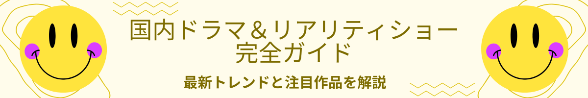 国内ドラマ＆リアリティショー完全ガイド｜最新トレンドと注目作品を解説